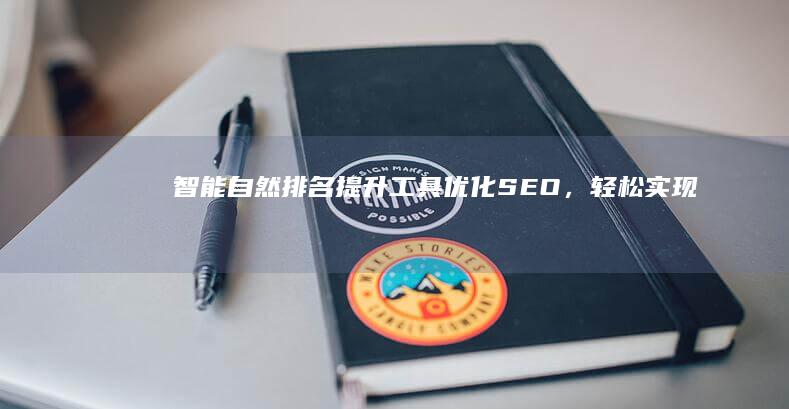 智能自然排名提升工具：优化SEO，轻松实现搜索引擎自然排名前位